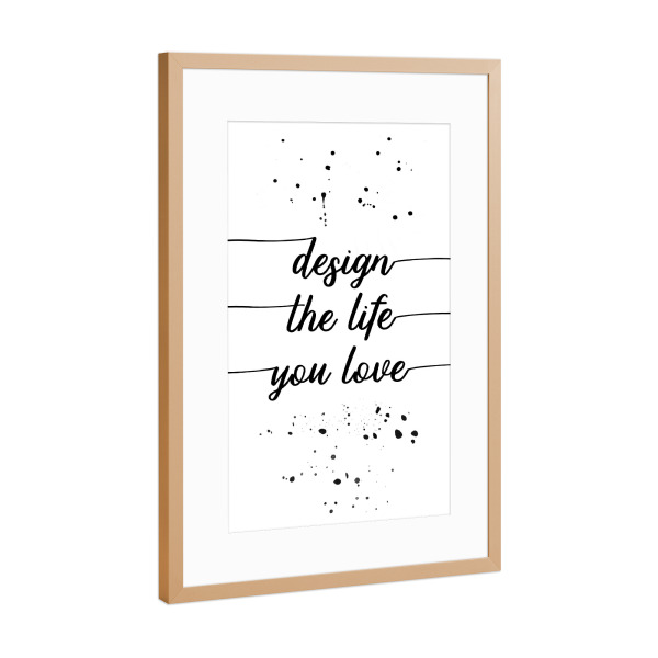 Poster mit Rahmen Kupfer "TEXT ART Design the life you love" artboxONE - Typografie,Schwarzweiß,Sport / Motivation