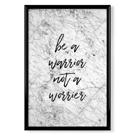 Be A Warrior Not A Worrier