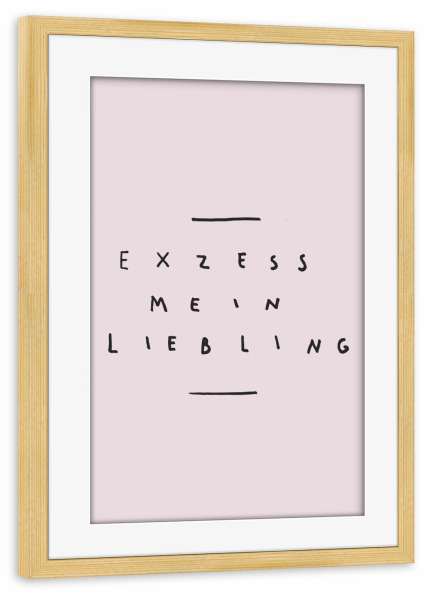 Poster mit Rahmen kiefer "Exzess" artboxONE - Typografie - übertreiben,übertreibung,Zu viel,Menge,Schrift,Satz