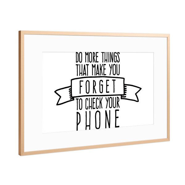 Poster mit Rahmen Kupfer "Forget to check your phone 2" artboxONE - Typografie,Reise,Schwarzweiß