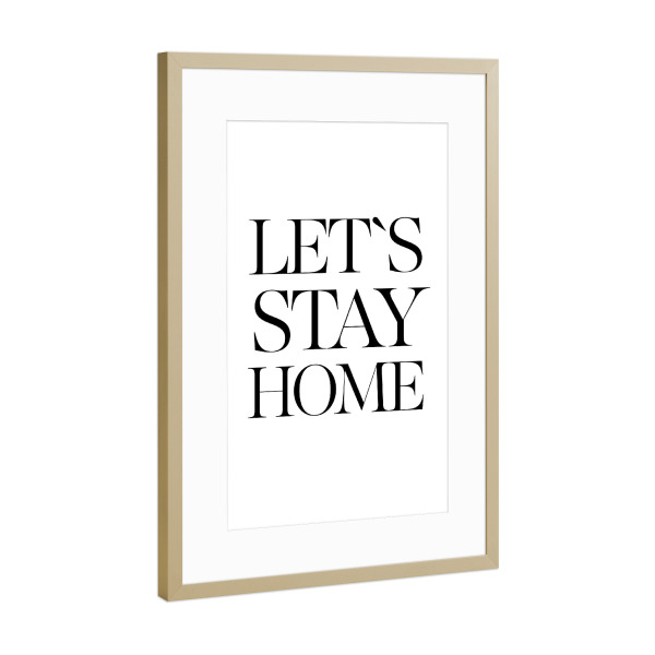 Poster mit Rahmen Gold "Let's stay home 4" artboxONE - Typografie,Schwarzweiß - Home,Quote,Stay home,Housewarming,Minimalist