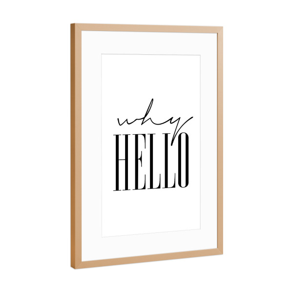 Poster mit Rahmen Kupfer "Why Hello" artboxONE - Typografie,Schwarzweiß,Fashion