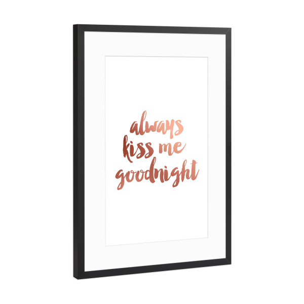 Poster mit Rahmen Schwarz (Metallic) "Always kiss me goodnight" artboxONE - Typografie,Liebe - Kiss,Good night