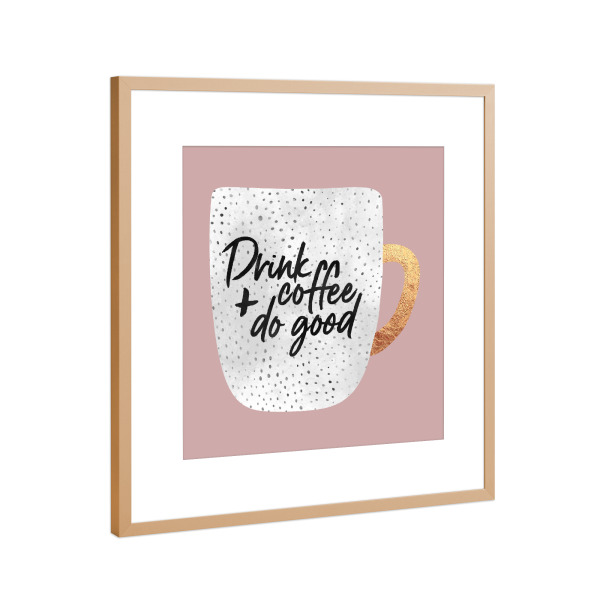 Poster mit Rahmen Kupfer "Drink Coffee And Do Good 2" artboxONE - Typografie,Essen & Trinken