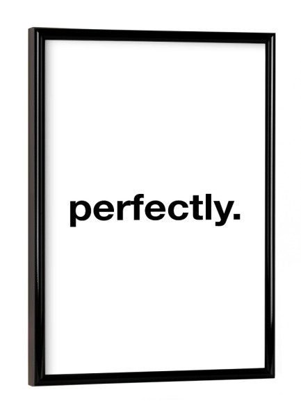 Poster mit schwarzem Rahmen "Perfectly" artboxONE - Typografie,Schwarzweiß,Männer - Perfectly,Perfect,Perfekt,Nice,Best,Boy,Boys,Mann,Männer,Man,Men