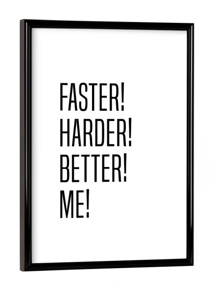 Poster mit schwarzem Rahmen "Faster! Harder! Better! Me!" artboxONE - Typografie,Schwarzweiß,Männer