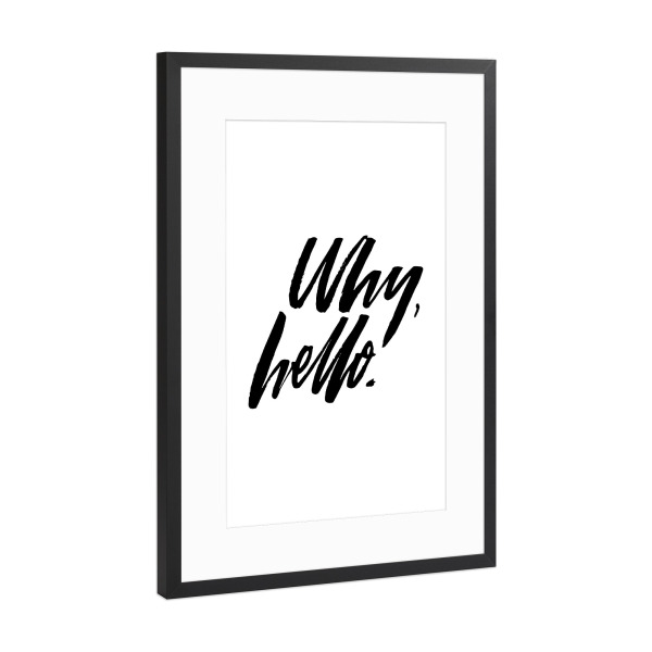 Poster mit Rahmen Schwarz (Metallic) "Why, Hello" artboxONE - Typografie,Schwarzweiß,Liebe