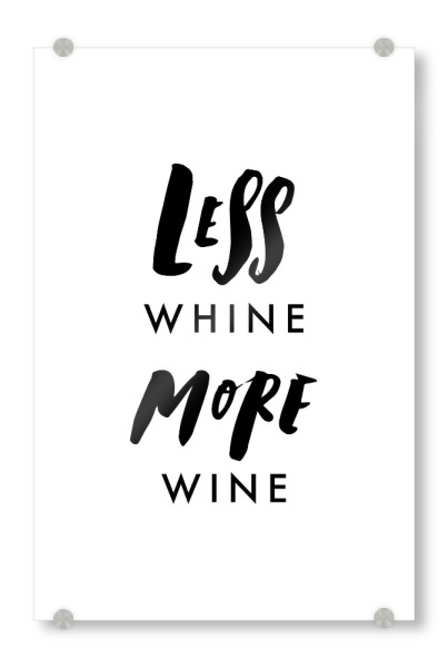 Acrylglasbild "Less Whine More Wine" artboxONE - Typografie,Essen & Trinken,Schwarzweiß,Essen & Trinken / Alkohol,Lustig