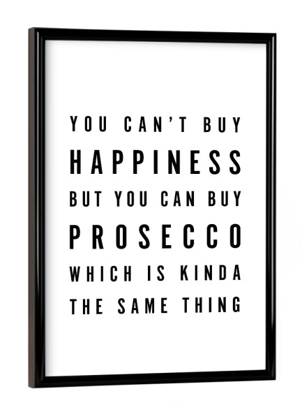 Poster mit schwarzem Rahmen "You Can't Buy Happiness Prosecco 2" artboxONE - Typografie,Essen & Trinken,Schwarzweiß,Essen & Trinken / Alkohol,Lustig