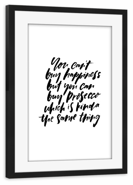 Poster mit Rahmen schwarz "You Can't Buy Happiness Prosecco" artboxONE - Typografie,Essen & Trinken,Schwarzweiß,Essen & Trinken / Alkohol,Lustig