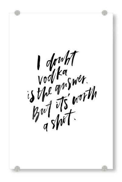 Acrylglasbild "I Doubt Vodka Is The Answer" artboxONE - Typografie,Essen & Trinken,Schwarzweiß,Essen & Trinken / Alkohol,Lustig