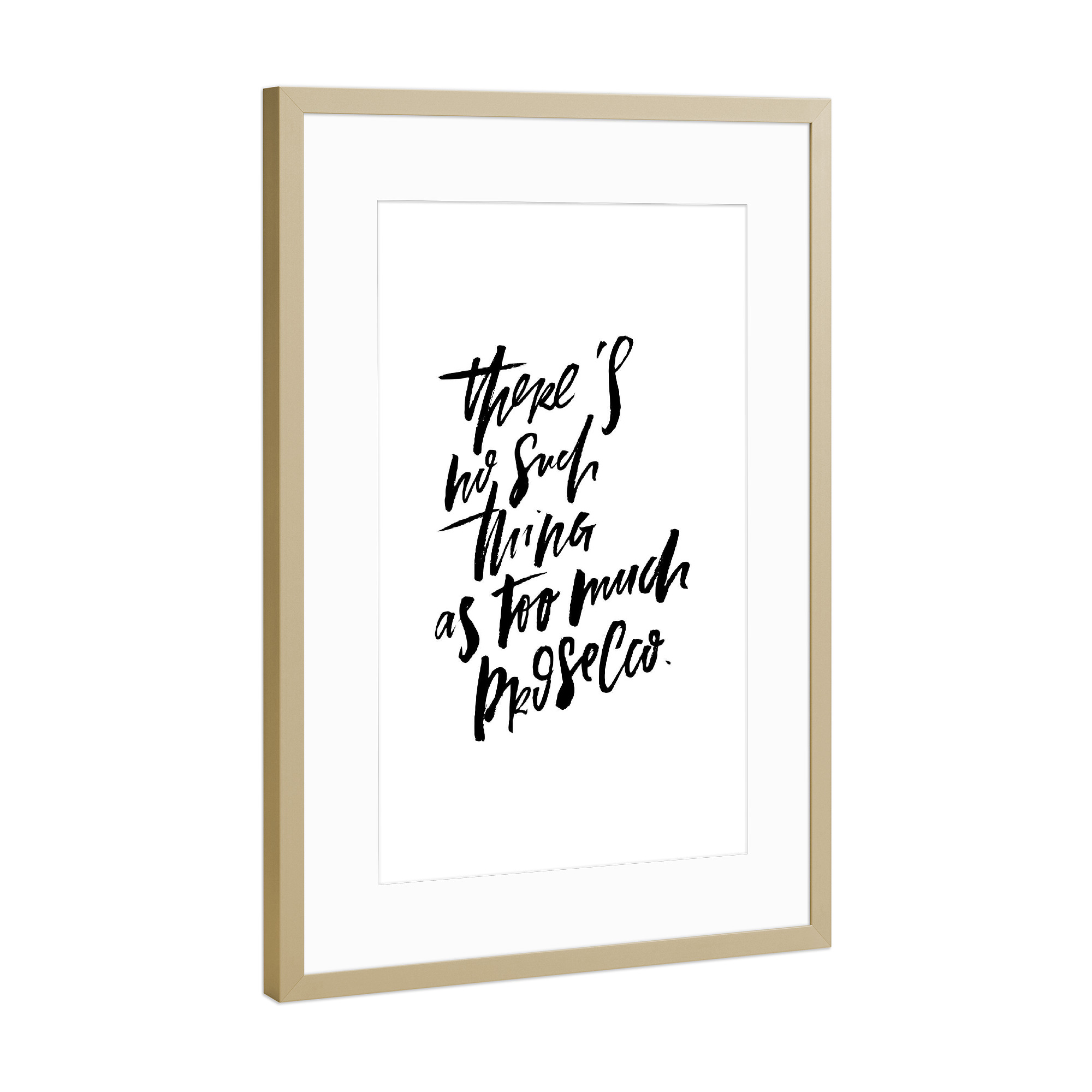 Poster mit Rahmen Gold "No Such Thing Too Much Prosecco" artboxONE - Typografie,Essen & Trinken,Schwarzweiß,Essen & Trinken / Alkohol,Lustig