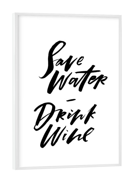 Poster mit weißem Rahmen "Save Water Drink Wine" artboxONE - Typografie,Natur,Essen & Trinken,Schwarzweiß,Essen & Trinken / Alkohol,Lustig