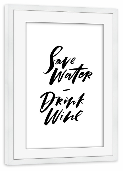 Poster mit Rahmen weiß "Save Water Drink Wine" artboxONE - Typografie,Natur,Essen & Trinken,Schwarzweiß,Essen & Trinken / Alkohol,Lustig