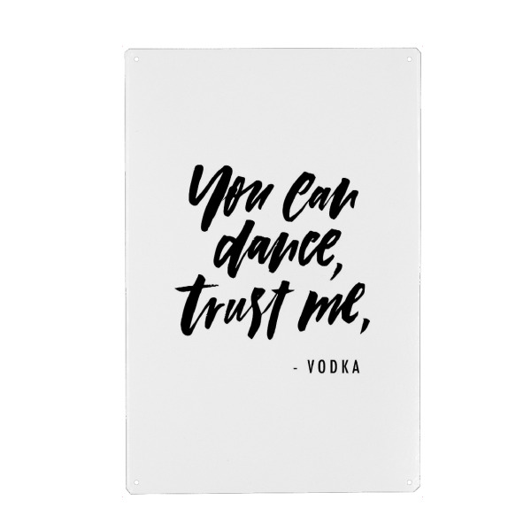 Metall Poster "You Can Dance, Trust Me - Vodka" artboxONE - Typografie,Essen & Trinken,Schwarzweiß,Musik,Essen & Trinken / Alkohol,Festivals,Lustig