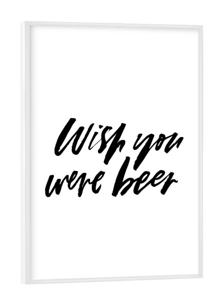 Poster mit weißem Rahmen "Wish You Were Beer 3" artboxONE - Typografie,Essen & Trinken,Schwarzweiß,Liebe,Essen & Trinken / Alkohol,Festivals,Lustig