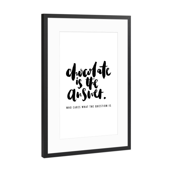 Poster mit Rahmen Schwarz (Metallic) "Chocolate Is The Answer" artboxONE - Typografie,Essen & Trinken,Schwarzweiß,Lustig