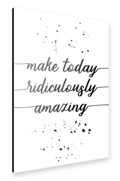 Alu-Dibond "Make today ridiculously amazing" 30x20 cm artboxONE
