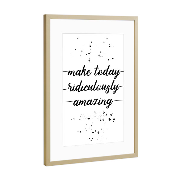 Poster mit Rahmen Gold "Make today ridiculously amazing" artboxONE - Typografie,Schwarzweiß
