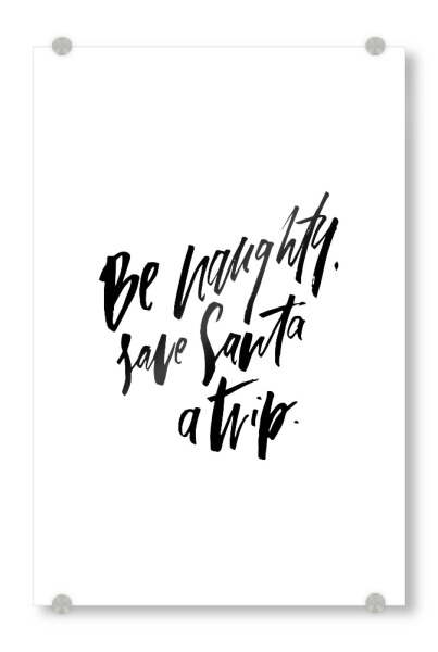 Acrylglasbild "Be Naughty. Save Santa A Trip" artboxONE - Schwarzweiß,Weihnachten