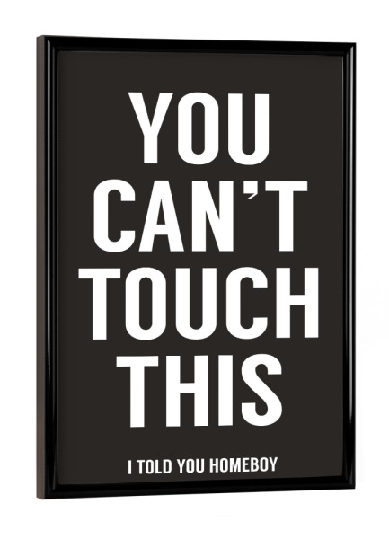 Poster mit schwarzem Rahmen "You cant touch this" artboxONE - Typografie,Schwarzweiß - Touch,Dont touch,Its mine,Not yours,Dont share,You