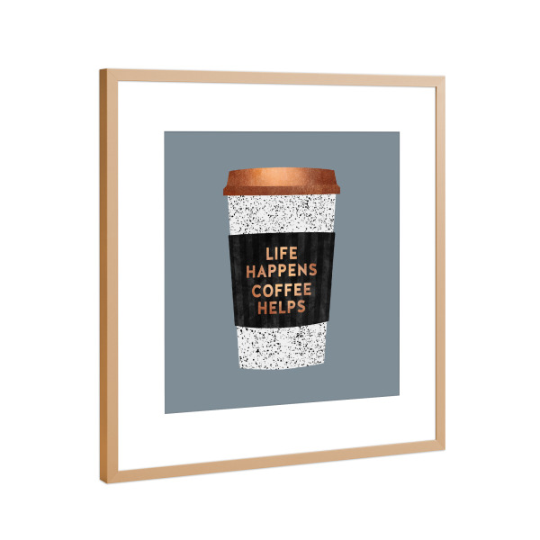 Poster mit Rahmen Kupfer "Life Happens, Coffee Helps 2" artboxONE - Typografie,Essen & Trinken