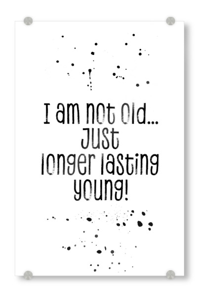 Acrylglasbild "Ich bin nur etwas länger jung 2" artboxONE - Typografie,Schwarzweiß