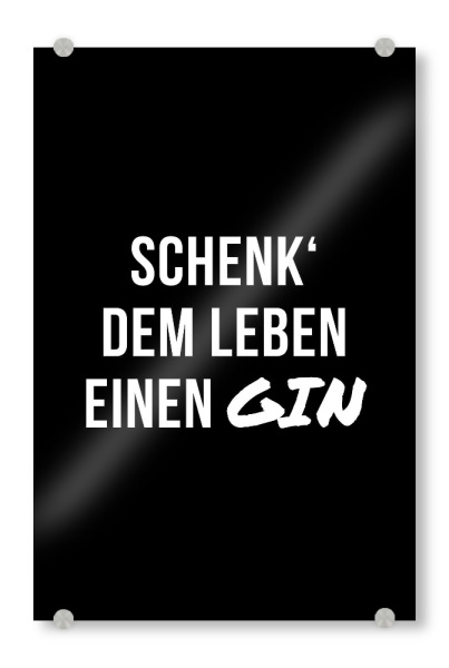 Acrylglasbild "Schenk deinem Leben einen Gin" artboxONE - Typografie,Essen & Trinken,Schwarzweiß,Männer,Essen & Trinken / Alkohol,Lustig