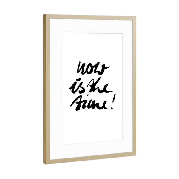Poster mit Rahmen Gold "Now is the time!" artboxONE - Typografie,Schwarzweiß