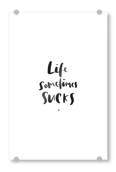 Acrylglasbild "Life sometimes sucks" artboxONE - Typografie,Schwarzweiß,Sport / Motivation