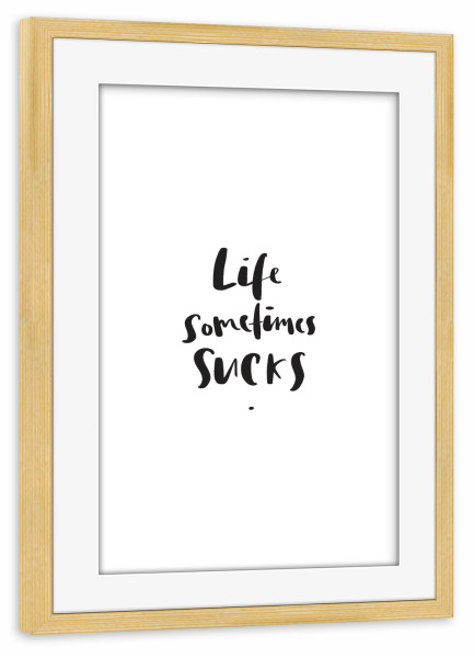 Poster mit Rahmen kiefer "Life sometimes sucks" artboxONE - Typografie,Schwarzweiß,Sport / Motivation
