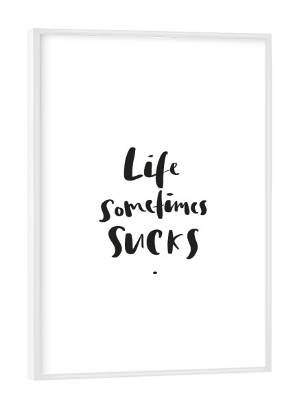 Poster mit weißem Rahmen "Life sometimes sucks" artboxONE - Typografie,Schwarzweiß,Sport / Motivation
