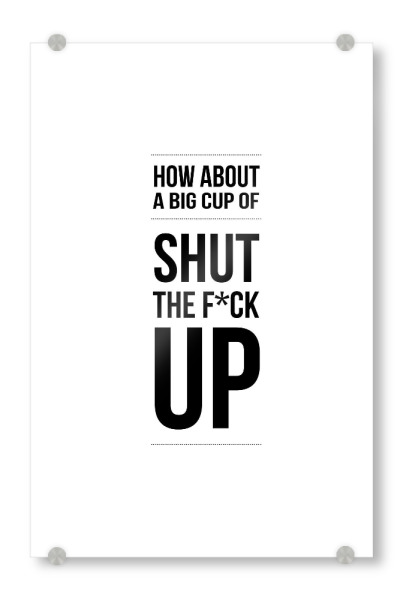 Acrylglasbild "Shut Up" artboxONE - Typografie,Schwarzweiß