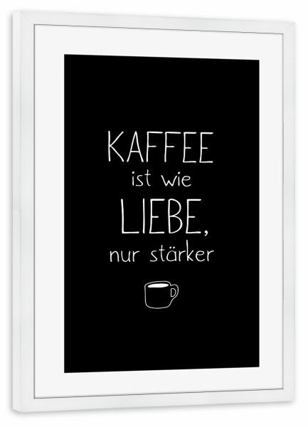 Poster mit Rahmen weiß "Kaffee > Liebe" artboxONE - Typografie,Essen & Trinken,Schwarzweiß,Liebe,Lustig