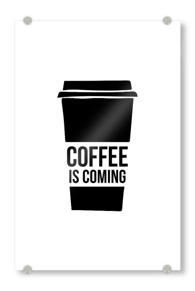 Acrylglasbild "Coffee is coming" artboxONE - Typografie,Essen & Trinken,Schwarzweiß