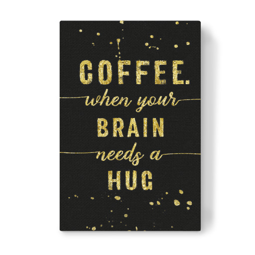 COFFEE When your brain needs a hug