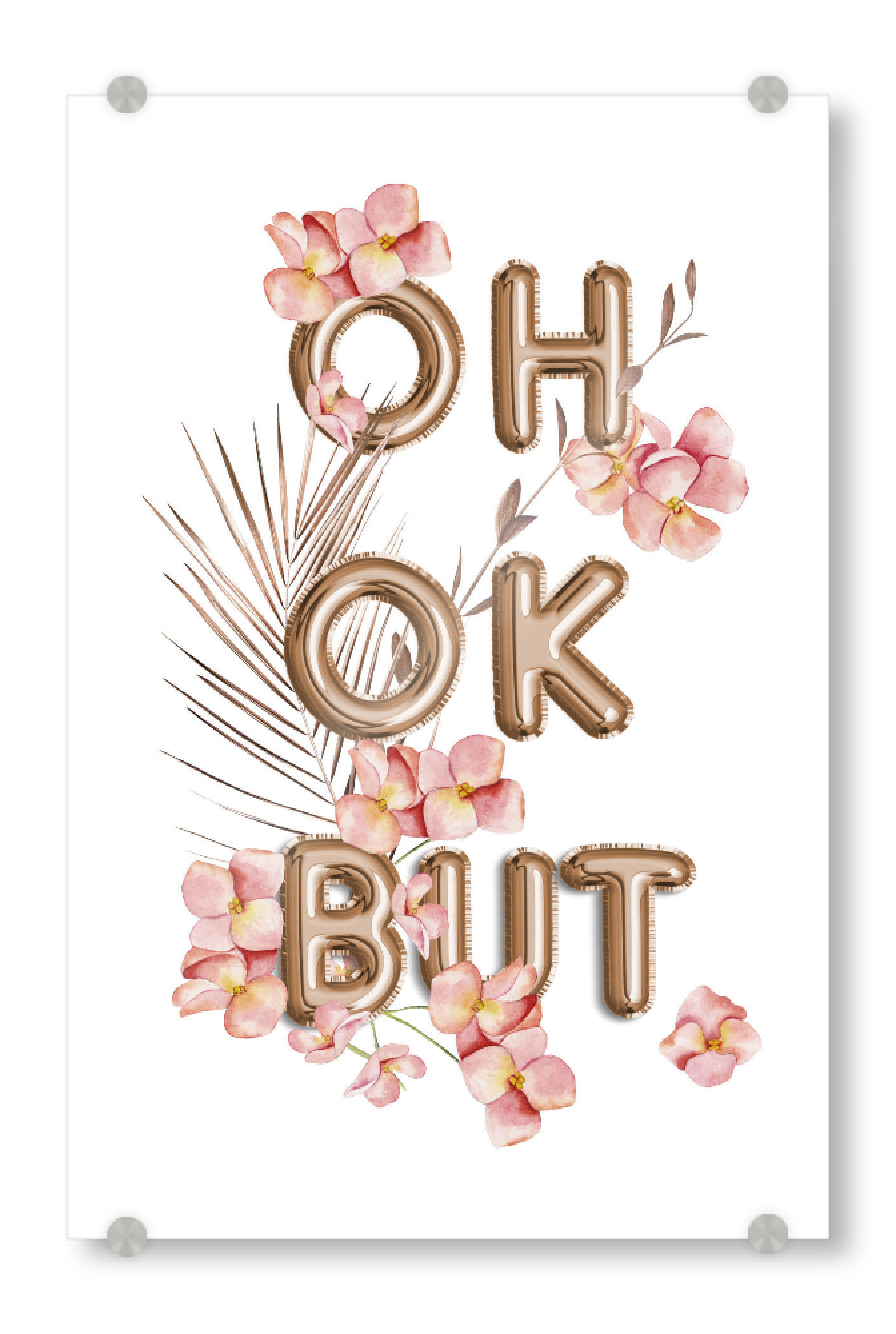 Acrylglasbild "OH OK BUT- Trendy RoseGold Saying" artboxONE - Typografie,Floral,Für Mama,Lustig