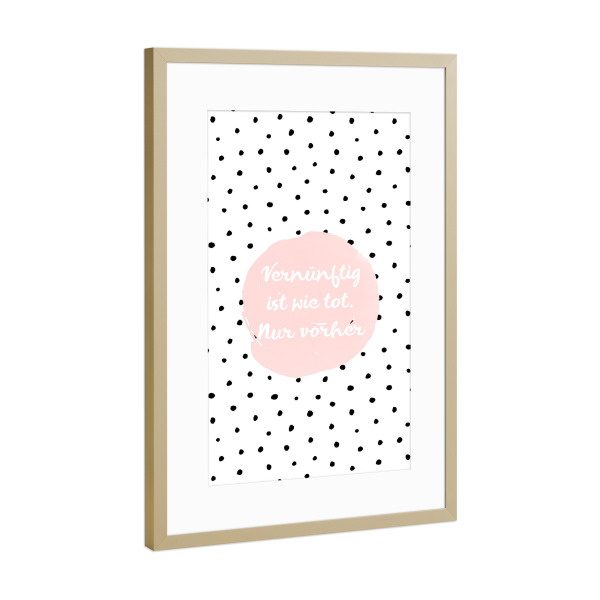 Poster mit Rahmen Gold "Vernünftig ist wie tot,nur vorher" artboxONE - Typografie,Schwarzweiß,Lustig