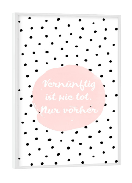 Poster mit weißem Rahmen "Vernünftig ist wie tot,nur vorher" artboxONE - Typografie,Schwarzweiß,Lustig