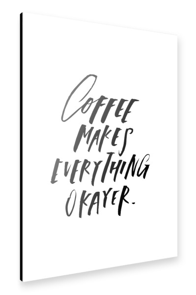 Alu-Dibond "Coffee Makes Everything Okayer" 30x20 cm artboxONE