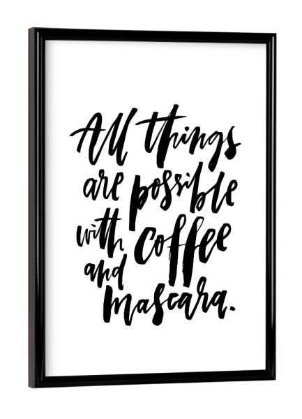 Poster mit schwarzem Rahmen "All Things Possible Coffee&Mascara" artboxONE - Typografie,Essen & Trinken,Schwarzweiß,Fashion,Lustig