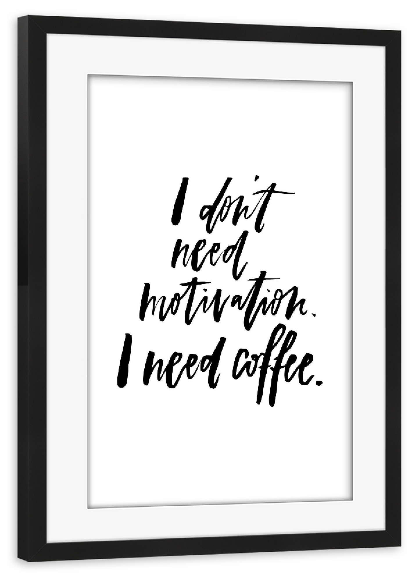Poster mit Rahmen schwarz "I Don't Need Motivation But Coffee" artboxONE - Typografie,Essen & Trinken,Schwarzweiß,Sport / Motivation,Lustig