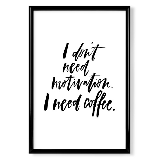 I Don't Need Motivation But Coffee