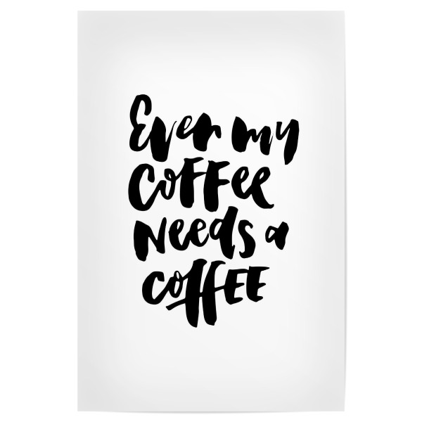 Poster "Even My Coffee Needs A Coffee" artboxONE - Typografie,Essen & Trinken,Schwarzweiß,Für Mama,Lustig