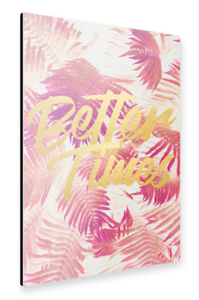 Alu-Dibond "Better Times" 30x20 cm artboxONE