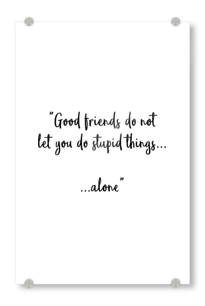 Acrylglasbild "Good Friends" artboxONE - Typografie,Menschen,Schwarzweiß,Lustig