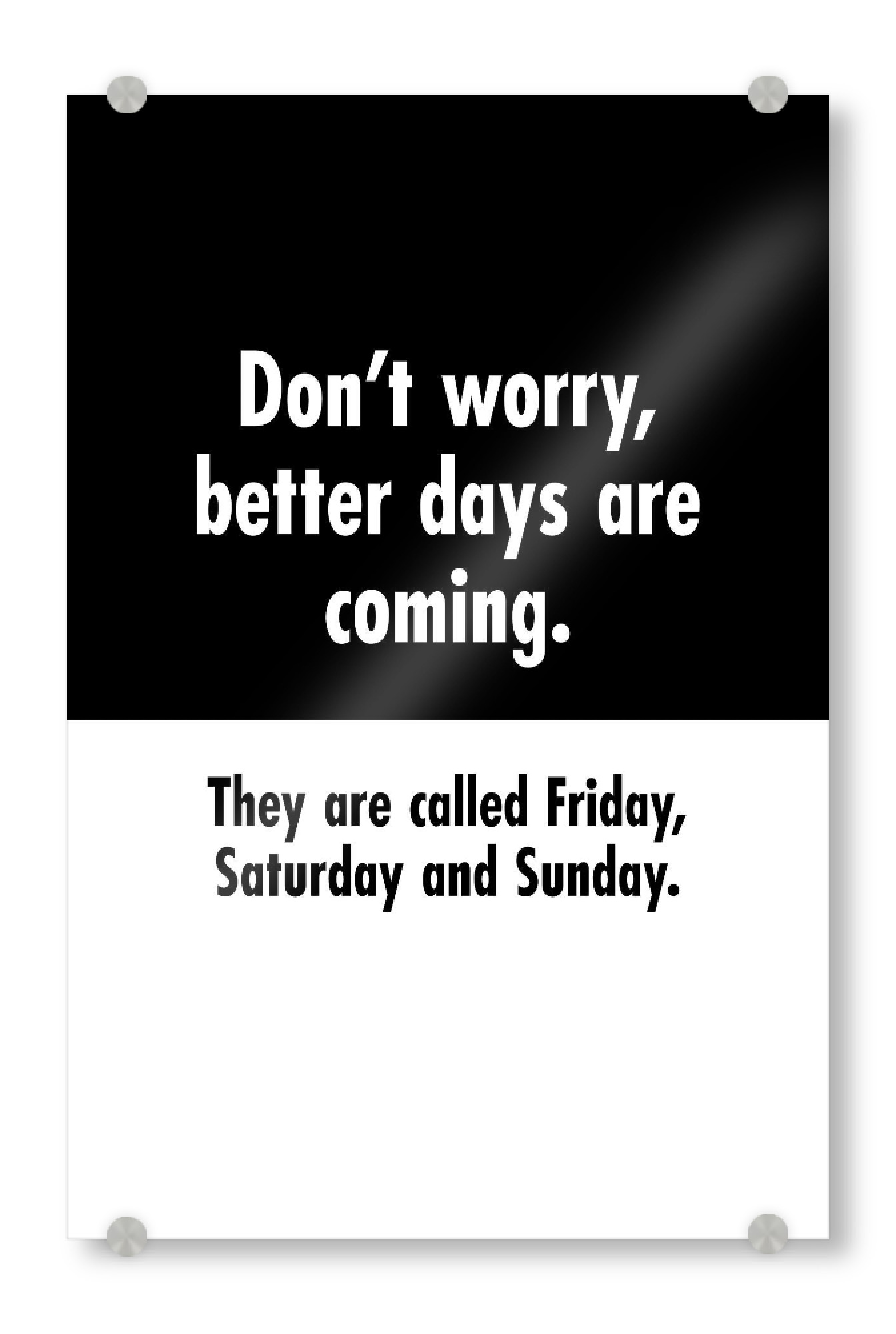 Acrylglasbild "Better Days" artboxONE - Typografie,Schwarzweiß,Lustig