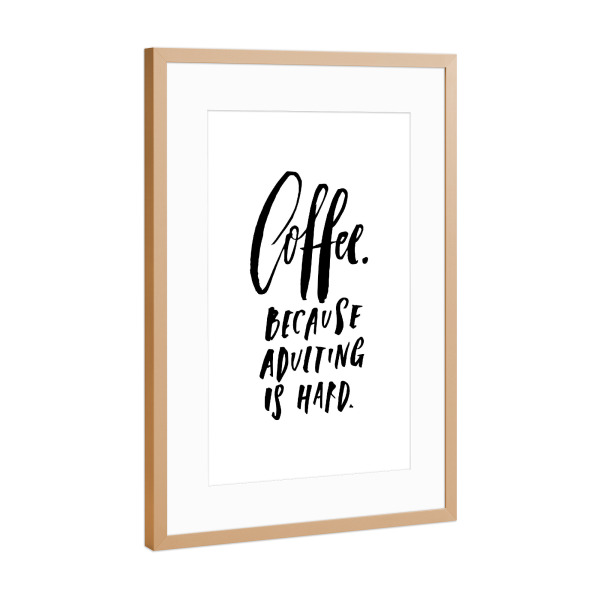 Poster mit Rahmen Kupfer "Coffee Because Adulting Is Hard" artboxONE - Typografie,Essen & Trinken,Schwarzweiß
