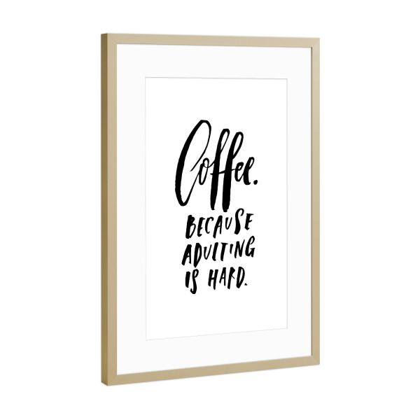 Poster mit Rahmen Gold "Coffee Because Adulting Is Hard" artboxONE - Typografie,Essen & Trinken,Schwarzweiß