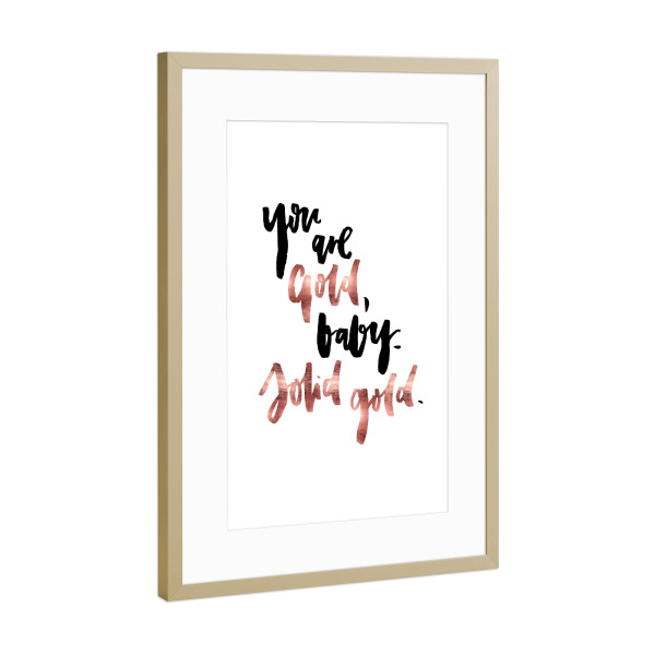 Poster mit Rahmen Gold "You Are Gold, Baby, Solid Gold" artboxONE - Typografie,Liebe